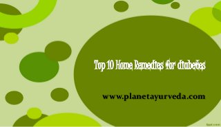 Top 10 Home Remedies for diabetes
www.planetayurveda.com
 