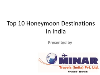 Top 10 Honeymoon Destinations
In India
Presented by
 