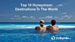 Top 10 Honeymoon
Destinations in The World
 