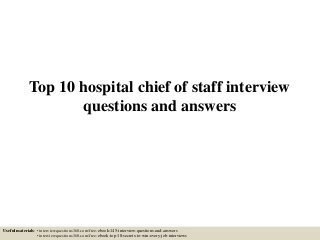 Top 10 hospital chief of staff interview
questions and answers
Useful materials: • interviewquestions360.com/free-ebook-145-interview-questions-and-answers
• interviewquestions360.com/free-ebook-top-18-secrets-to-win-every-job-interviews
 