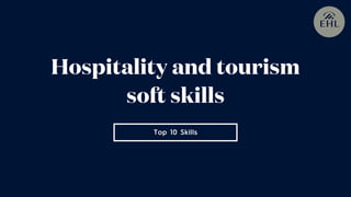 Top 10 Skills
Hospitality and tourism
soft skills
 