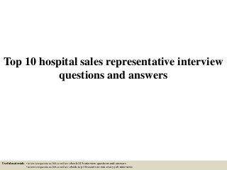 Top 10 hospital sales representative interview
questions and answers
Useful materials: • interviewquestions360.com/free-ebook-145-interview-questions-and-answers
• interviewquestions360.com/free-ebook-top-18-secrets-to-win-every-job-interviews
 
