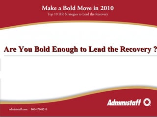 Are You Bold Enough to Lead the Recovery ? 