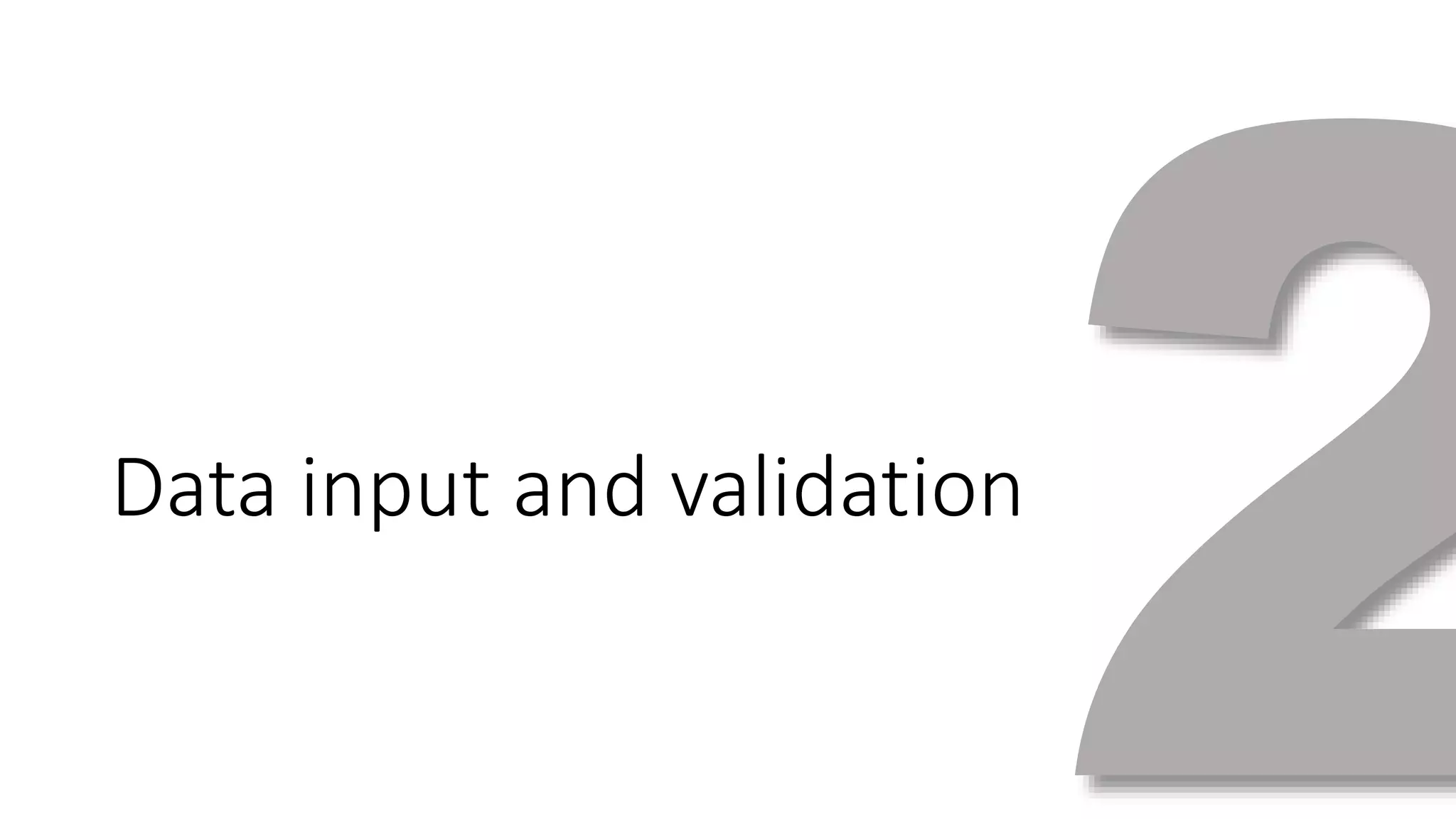 Data input and validation 
 