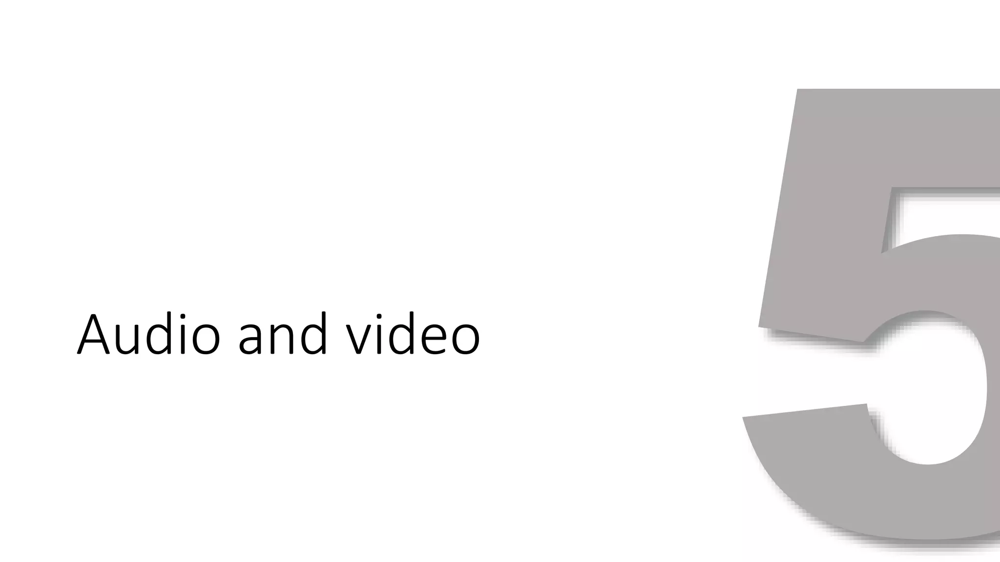 Audio and video 
 
