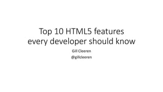Top 10 HTML5 features 
every developer should know 
Gill Cleeren 
@gillcleeren 
 