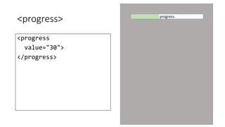 <progress> 
<progress 
value="30"> 
</progress> 
progress 
 
