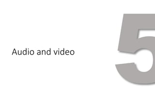 Audio and video 
 