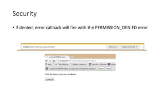 Security 
• If denied, error callback will fire with the PERMISSION_DENIED error 
 