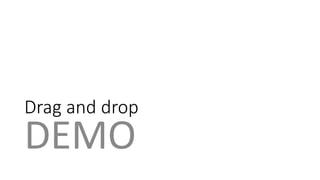 Drag and drop 
DEMO 
 