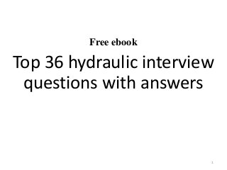 Free ebook
Top 36 hydraulic interview
questions with answers
1
 