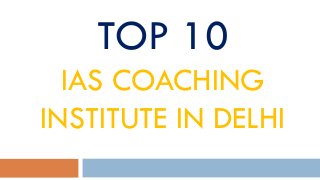 TOP 10
IAS COACHING
INSTITUTE IN DELHI
 