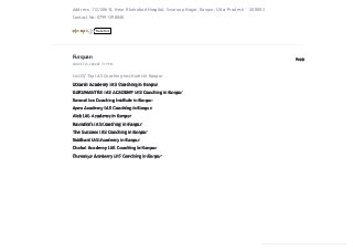 Address: 112/206-B, Near Khairabad Hospital, Swaroop Nagar, Kanpur, Uttar Pradesh – 208002
Contact No:07991398040
ReplyFurquan
AUGUST 23, 2020AT 7:19 PM
List Of Top IAS Coaching Institutes in Kanpur
Utkarsh Academy IAS Coaching in Kanpur
GURUMANTRA IAS ACADEMY IAS Coaching in Kanpur
Samrat Ias Coaching Institute in Kanpur
Apex Academy IAS Coaching in Kanpur
Alok IAS Academy in Kanpur
Ravindra’s IAS Coaching in Kanpur
The Success IAS Coaching in Kanpur
Siddhant IAS Academy in Kanpur
Chahal Academy IAS Coaching in Kanpur
Chanakya Academy IAS Coaching in Kanpur
0 0 Ratethis
 