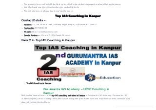 The academy has a well-established test series which helps students to properly evaluate their performance.
Mock tests and mock interview sessions are conducted timely.
The institute has a really good oast year’s performance.
Top IAS Coaching in Kanpur
Contact Details –
Address: 112,206, Khalasi Lines, Swaroop Nagar, Kanpur, Uttar Pradesh – 208002
Contact No: 08174800330
Website: https://utkarshacademy.com/
Google Reviews – 4.1 out of 5 (294 Google Reviews)
Rank 2 in Top IAS Coaching in Kanpur
Top IAS Coaching in Kanpur
Gurumantra IAS Academy – UPSC Coaching in
Kanpur
Next, ranked second in our list of top IAS coaching institutes in Kanpur is Gurumantra IAS Academy. Gurumantra IAS
Academy is pretty serious to help the students in achieving their pre-decided aims and aspirations and this cannot be said
about all the coachinginstitutes.
 