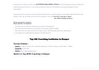 Top IAS Coaching Institutes in Kanpur
Contact Details –
Address: 15/200-A, The Villa, Near Little Chef Restaurant, Civil Lines, Kanpur, Uttar Pradesh – 208001
Contact No: 7275314595
Website: https://alokiasacademy.com/
Rank 6 in Top UPSC Coaching in Kanpur
renowned for its teachers and the study materials it offers to its students. The work ethics followed at Alok IAS Academy are
really professional and thus, it is not surprising that the students at the academy normally do pretty good in their
examinations.
Along with this, the way the courses are offered and broken down, promotes efficiency and makes things beneficial for the
students. Thus, one can easily say that Alok IAS Academy is one of the Best UPSC coachings in Kanpur.
Why to join Alok IAS Academy?
The interest of the students is the paramount factor for management.
The study materials offered by the academy to its students is pretty standard.
Mock interviews are conducted under the supervision of well established and known educationists.
The academy has a dedicated management and teaching staff.
 