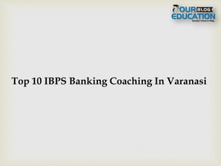 Top 10 IBPS Banking Coaching In Varanasi
 