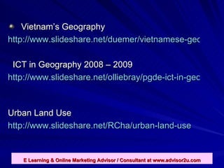 <ul><li>Vietnam’s Geography </li></ul><ul><li>http://www.slideshare.net/duemer/vietnamese-geography-history </li></ul><ul>...