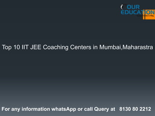 For any information whatsApp or call Query at 8130 80 2212
Top 10 IIT JEE Coaching Centers in Mumbai,Maharastra
 