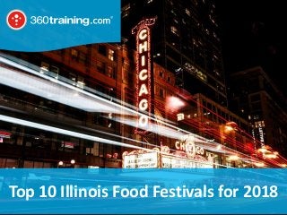 © 2018 360training.com | 888-360-8764 | www. 360training.com
Top 10 Illinois Food Festivals for 2018
 