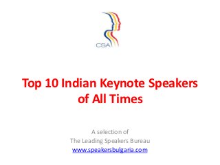 Top 10 Indian Keynote Speakers
          of All Times

               A selection of
        The Leading Speakers Bureau
         www.speakersbulgaria.com
 