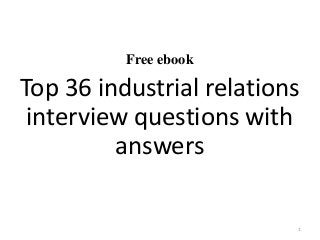 Free ebook
Top 36 industrial relations
interview questions with
answers
1
 