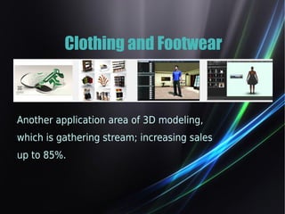 Clothing and Footwear 
Another application area of 3D modeling, 
which is gathering stream; increasing sales 
up to 85%. 
 
