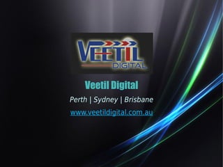 Veetil Digital 
Perth | Sydney | Brisbane 
www.veetildigital.com.au 
