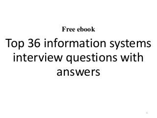 Free ebook
Top 36 information systems
interview questions with
answers
1
 