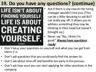 10. Do you have any questions? (continue)
• Ask if there is any reason the hiring
manager wouldn’t hire you. (This
can be ...