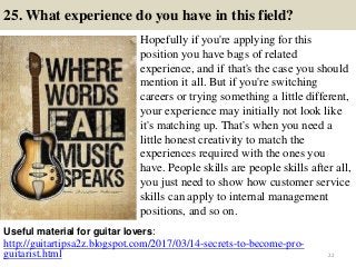 25. What experience do you have in this field?
Hopefully if you're applying for this
position you have bags of related
exp...