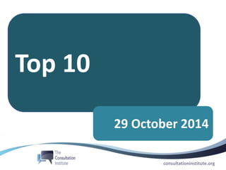 consultationinstitute.org
Top 10
29 October 2014
 