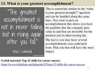 13. What is your greatest accomplishment?
This is somewhat similar to the “what
is your greatest strength?” question
and c...