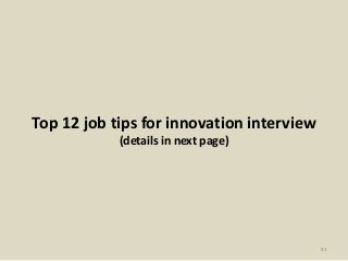 Top 12 job tips for innovation interview
(details in next page)
91
 