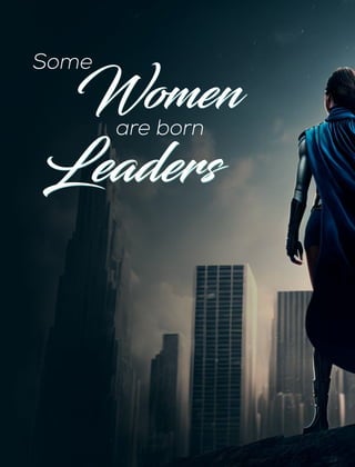 Some
are born
Women
Women
Leaders
Leaders
 