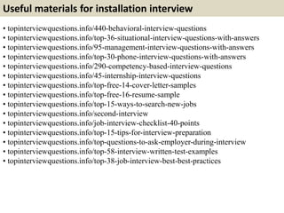 Useful materials for installation interview
• topinterviewquestions.info/440-behavioral-interview-questions
• topinterview...