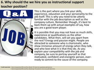 6. Why should the we hire you as instructional support
teacher position?
This is the part where you link your skills,
expe...