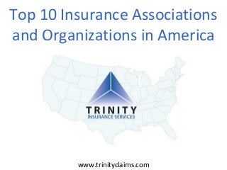 Top 10 Insurance Associations
and Organizations in America

www.trinityclaims.com

 