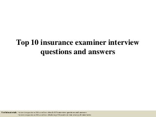 Top 10 insurance examiner interview
questions and answers
Useful materials: • interviewquestions360.com/free-ebook-145-interview-questions-and-answers
• interviewquestions360.com/free-ebook-top-18-secrets-to-win-every-job-interviews
 