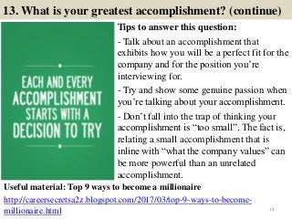 13. What is your greatest accomplishment? (continue)
Tips to answer this question:
- Talk about an accomplishment that
exh...