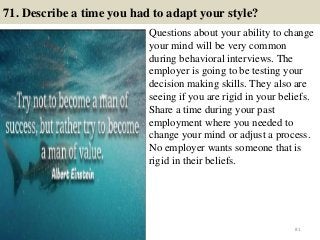 71. Describe a time you had to adapt your style?
Questions about your ability to change
your mind will be very common
duri...