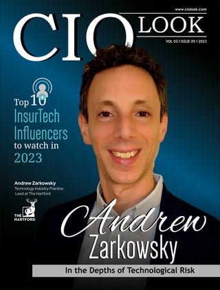 VOL 02 I ISSUE 05 I 2023
Zarkowsky
In the Depths of Technological Risk
Andrew
Zarkowsky
Andrew
Top10
InsurTech
Inﬂuencers
to watch in
2023
Andrew Zarkowsky
Technology Industry Practice
Lead at The Hartford
 