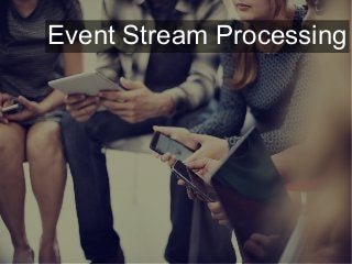 Event Stream Processing
 