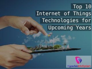 Top 10
Internet of Things
Technologies for
Upcoming Years
 