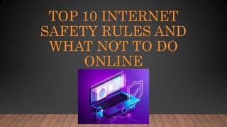 TOP 10 INTERNET
SAFETY RULES AND
WHAT NOT TO DO
ONLINE
 