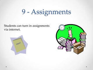 9 - AssignmentsStudents can turn in assignments via internet.