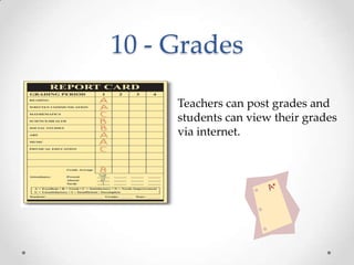 10 - GradesTeachers can post grades and students can view their gradesvia internet.