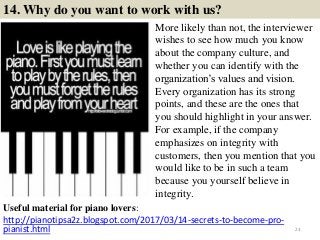 14. Why do you want to work with us?
Useful material for piano lovers:
http://pianotipsa2z.blogspot.com/2017/03/14-secrets...