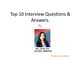 Top 10 Interview Questions &
Answers.
By
PP done by Al Amin
 