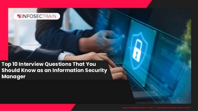 Top 10 Interview Questions That You
Should Know as an Information Security
Manager
www.infosectrain.com | sales@infosectrain.com
 