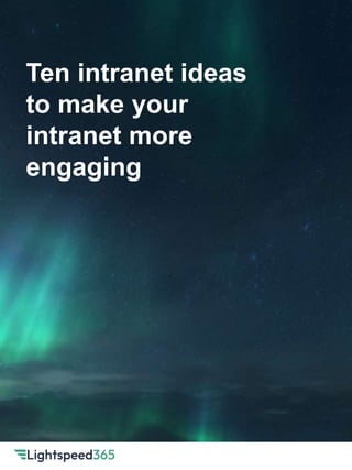 Ten intranet ideas
to make your
intranet more
engaging
 